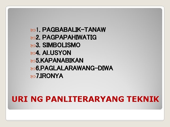  1. PAGBABALIK-TANAW 2. PAGPAPAHIWATIG 3. SIMBOLISMO 4. ALUSYON 5. KAPANABIKAN 6. PAGLALARAWANG-DIWA 7.