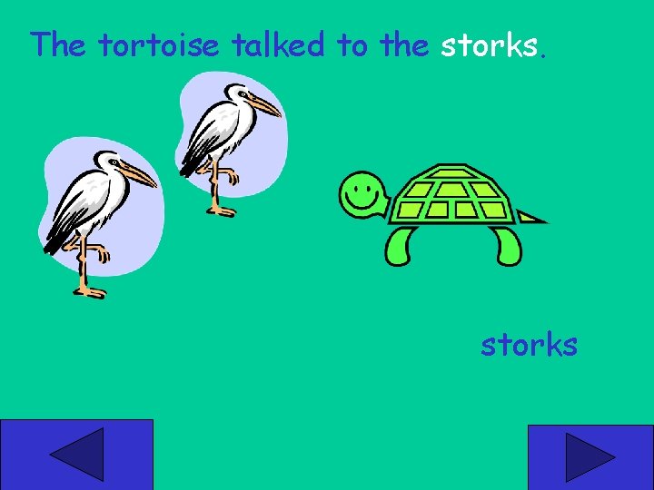 The tortoise talked to the storks 