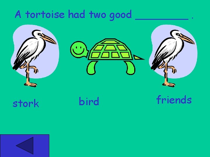 A tortoise had two good ____. stork bird friends 