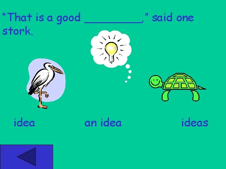 “That is a good ____, ” said one stork. idea an ideas 