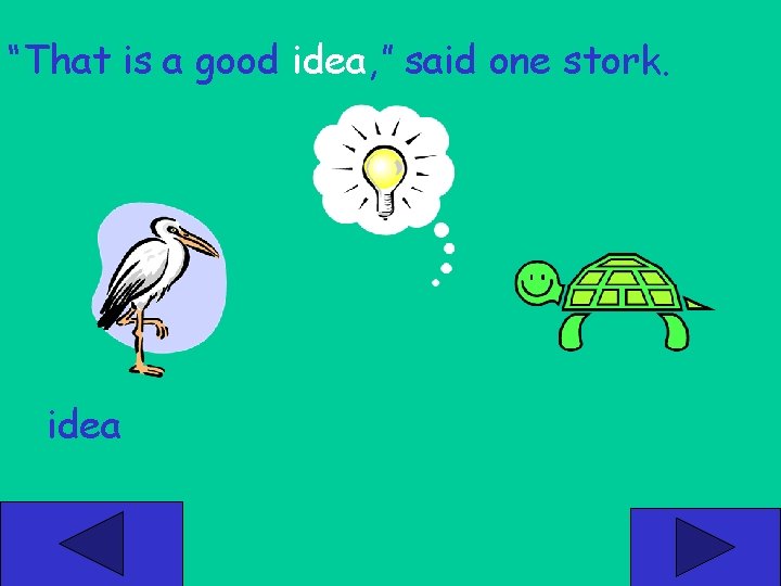 “That is a good idea, ” said one stork. idea 