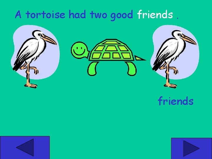 A tortoise had two good friends 