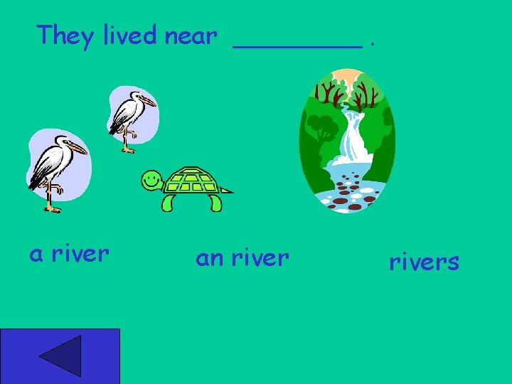 They lived near ____. a river an rivers 