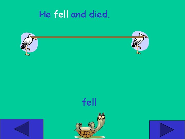 He fell and died. fell 