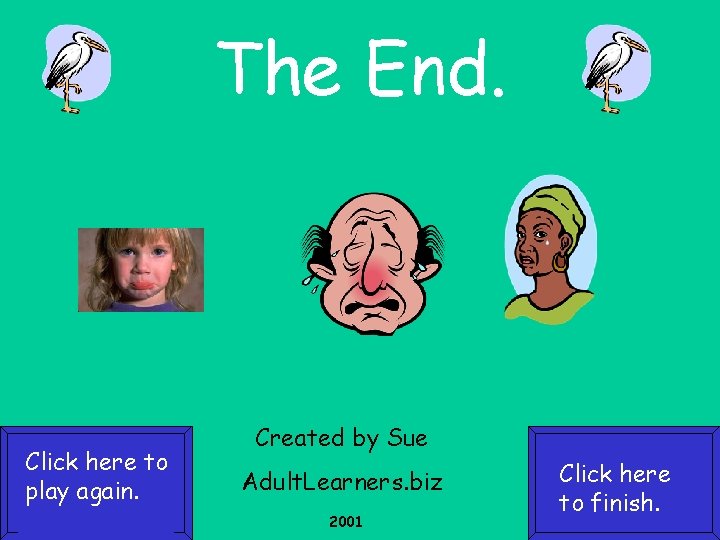 The End. Click here to play again. Created by Sue Adult. Learners. biz 2001