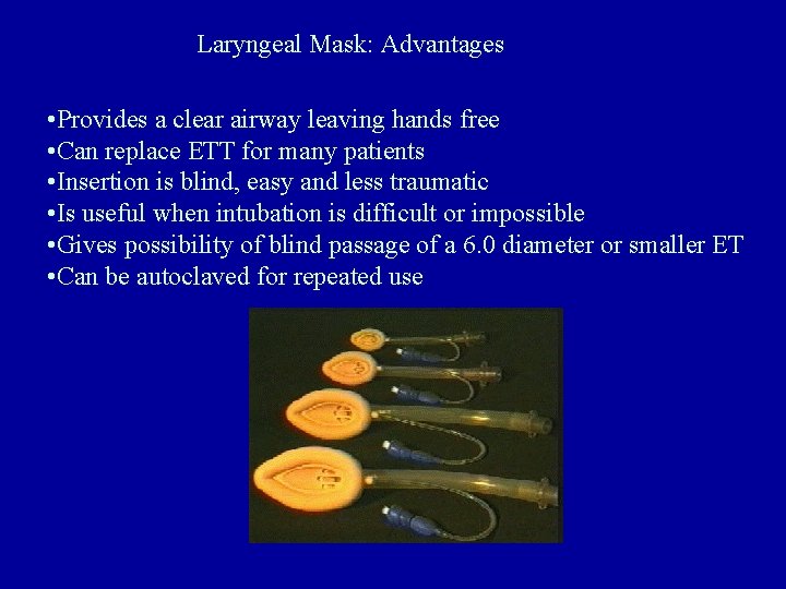 Laryngeal Mask: Advantages • Provides a clear airway leaving hands free • Can replace