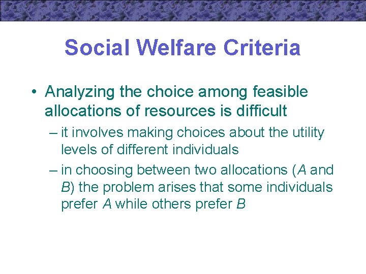 Social Welfare Criteria • Analyzing the choice among feasible allocations of resources is difficult