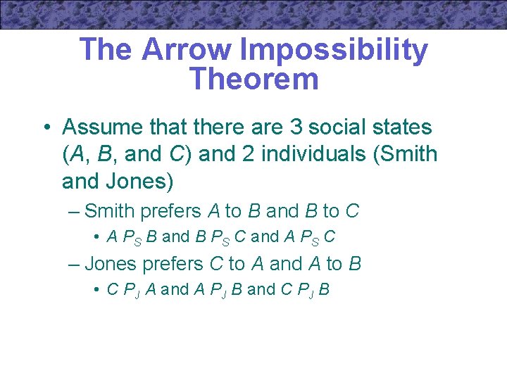 The Arrow Impossibility Theorem • Assume that there are 3 social states (A, B,