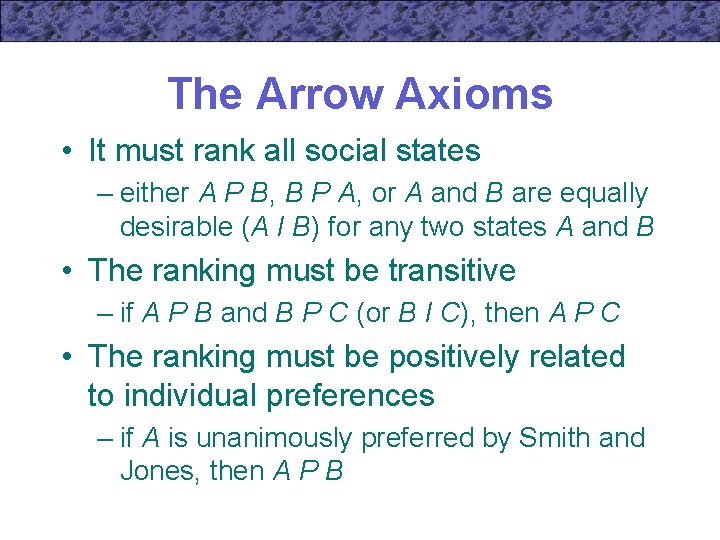 The Arrow Axioms • It must rank all social states – either A P