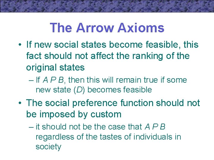 The Arrow Axioms • If new social states become feasible, this fact should not