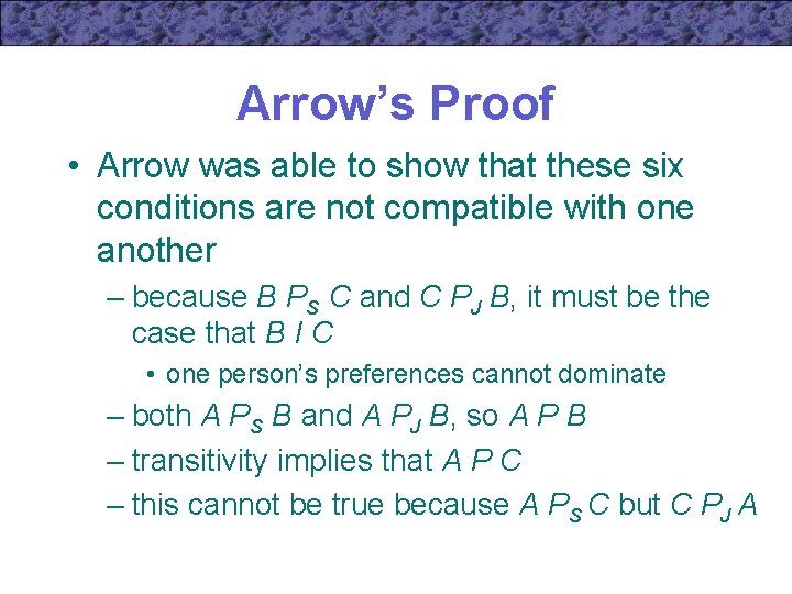 Arrow’s Proof • Arrow was able to show that these six conditions are not