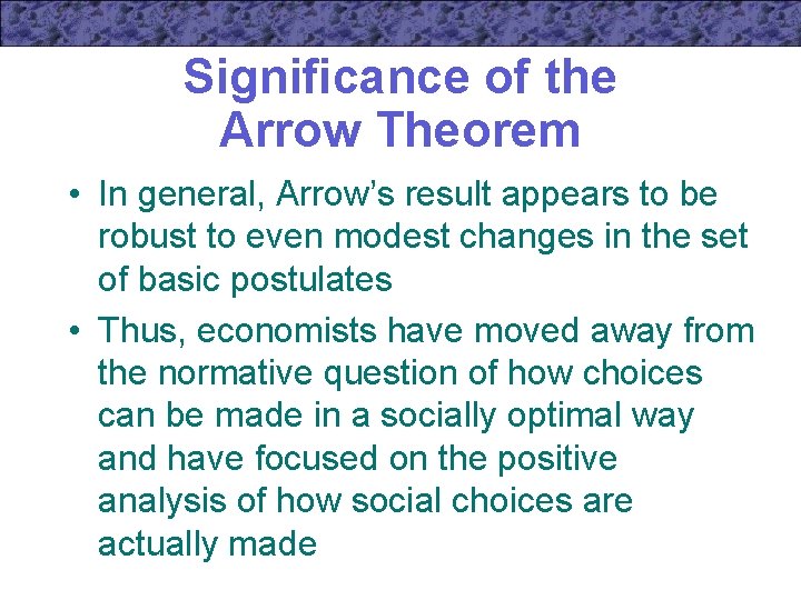 Significance of the Arrow Theorem • In general, Arrow’s result appears to be robust