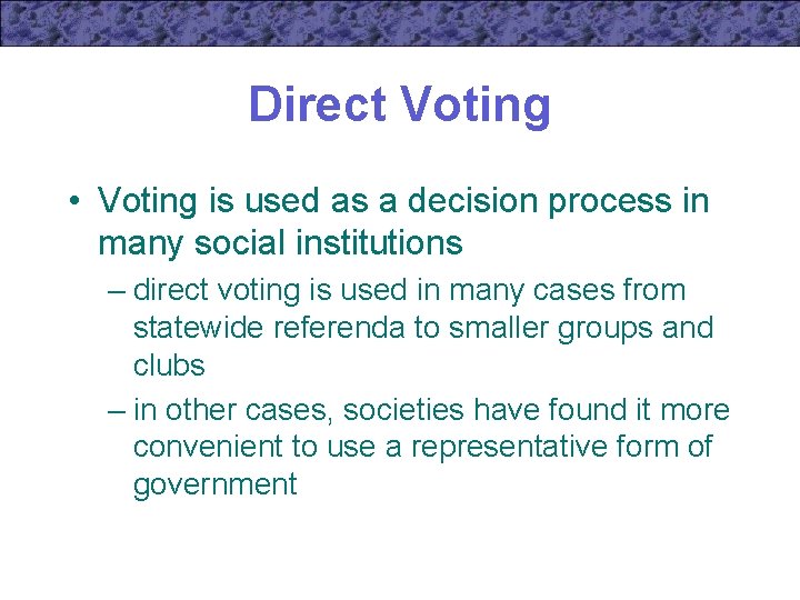 Direct Voting • Voting is used as a decision process in many social institutions