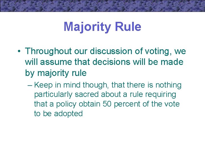 Majority Rule • Throughout our discussion of voting, we will assume that decisions will