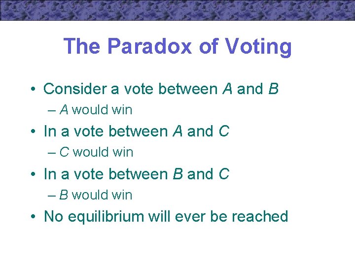 The Paradox of Voting • Consider a vote between A and B – A