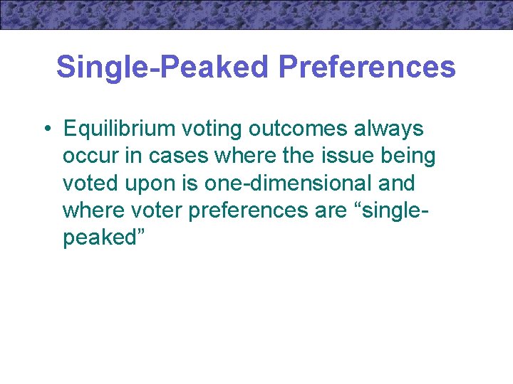 Single-Peaked Preferences • Equilibrium voting outcomes always occur in cases where the issue being