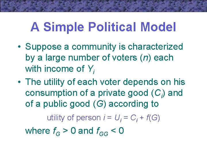 A Simple Political Model • Suppose a community is characterized by a large number