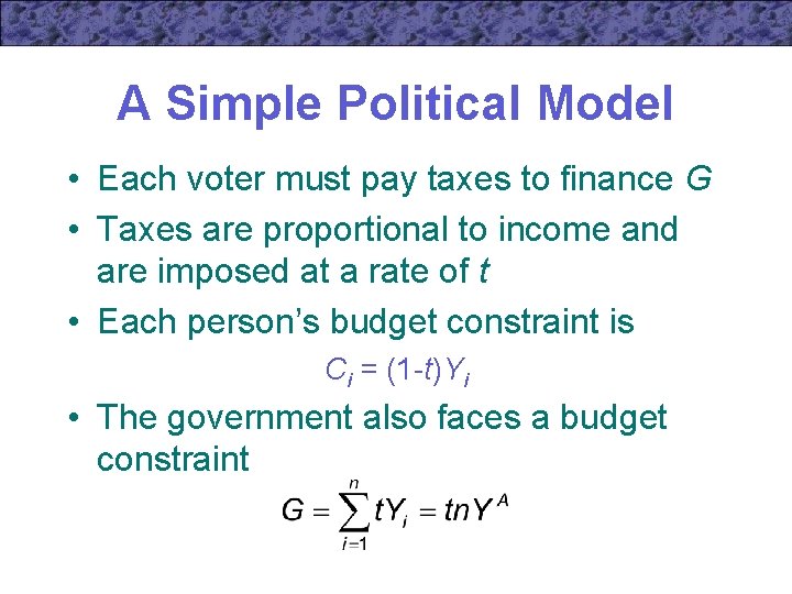 A Simple Political Model • Each voter must pay taxes to finance G •