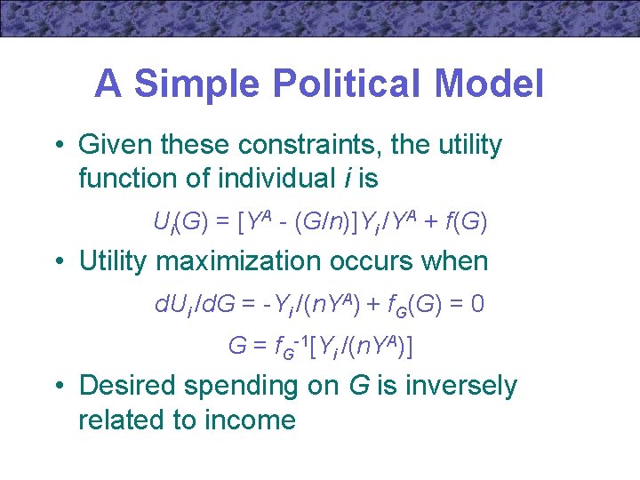 A Simple Political Model • Given these constraints, the utility function of individual i