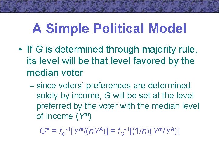 A Simple Political Model • If G is determined through majority rule, its level