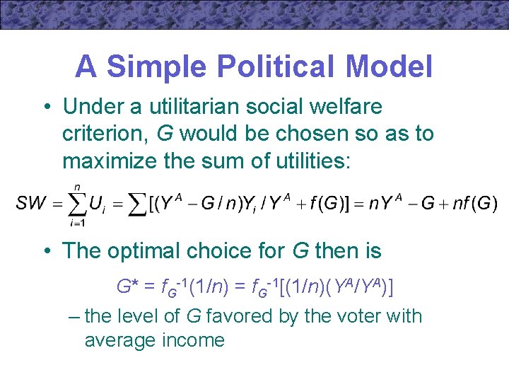 A Simple Political Model • Under a utilitarian social welfare criterion, G would be