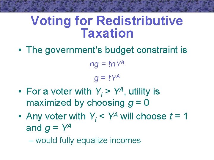 Voting for Redistributive Taxation • The government’s budget constraint is ng = tn. YA