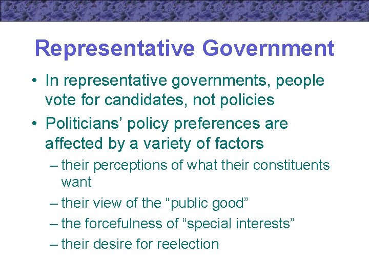 Representative Government • In representative governments, people vote for candidates, not policies • Politicians’