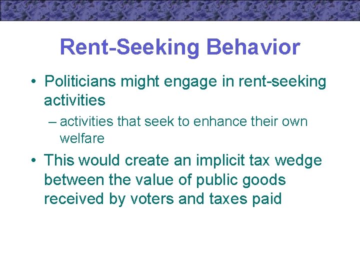 Rent-Seeking Behavior • Politicians might engage in rent-seeking activities – activities that seek to