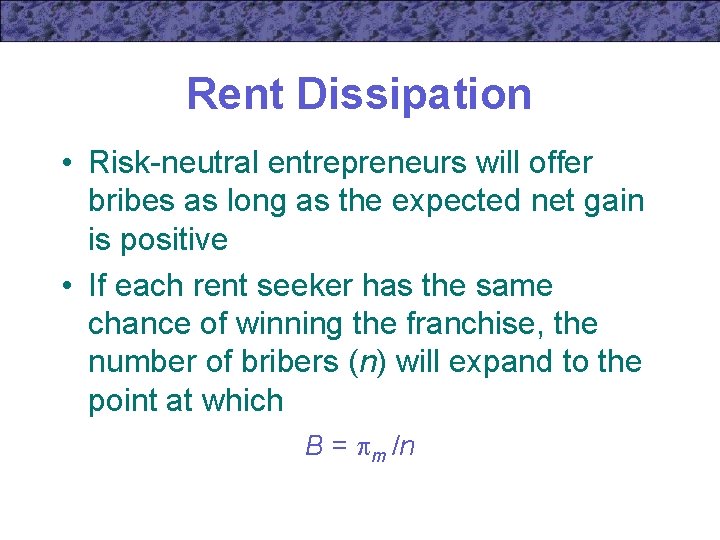 Rent Dissipation • Risk-neutral entrepreneurs will offer bribes as long as the expected net