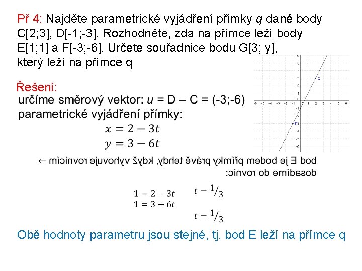 Př 4: Najděte parametrické vyjádření přímky q dané body C[2; 3], D[-1; -3]. Rozhodněte,