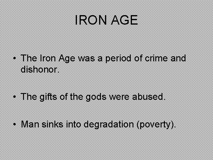 IRON AGE • The Iron Age was a period of crime and dishonor. •