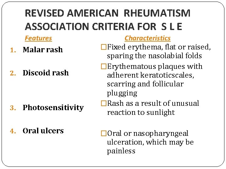 REVISED AMERICAN RHEUMATISM ASSOCIATION CRITERIA FOR S L E Features 1. Malar rash 2.