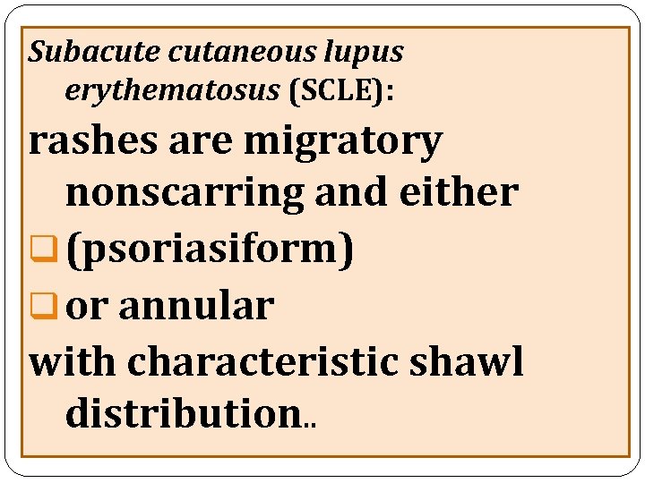 Subacute cutaneous lupus erythematosus (SCLE): rashes are migratory nonscarring and either q (psoriasiform) q