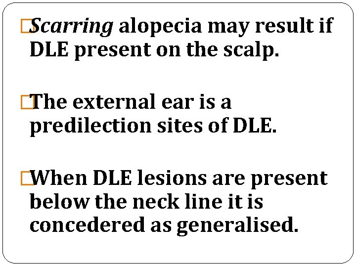 �Scarring alopecia may result if DLE present on the scalp. �The external ear is