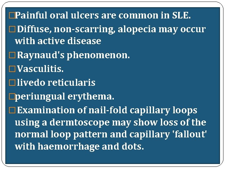 �Painful oral ulcers are common in SLE. � Diffuse, non-scarring, alopecia may occur with