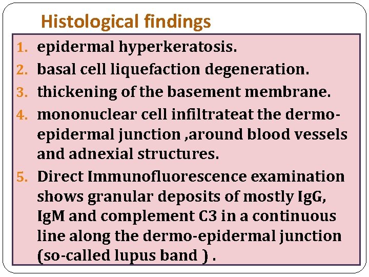 Histological findings 1. epidermal hyperkeratosis. 2. basal cell liquefaction degeneration. 3. thickening of the