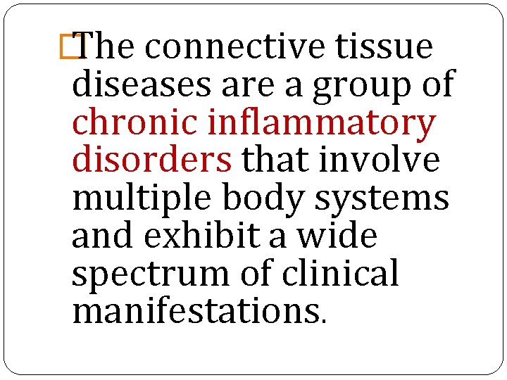 � The connective tissue diseases are a group of chronic inflammatory disorders that involve