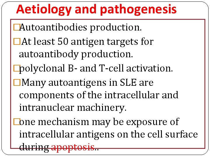 Aetiology and pathogenesis �Autoantibodies production. �At least 50 antigen targets for autoantibody production. �polyclonal