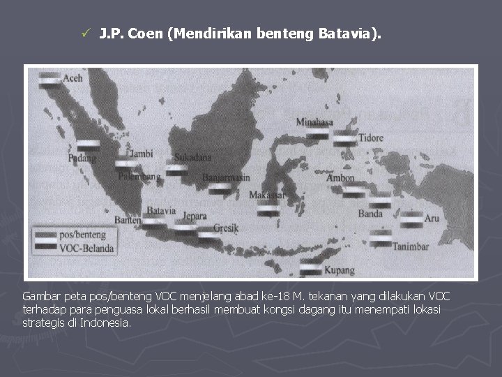 ü J. P. Coen (Mendirikan benteng Batavia). Gambar peta pos/benteng VOC menjelang abad ke-18 ü J. P. Coen (Mendirikan benteng Batavia). Gambar peta pos/benteng VOC menjelang abad ke-18