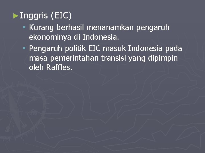 ► Inggris (EIC) § Kurang berhasil menanamkan pengaruh ekonominya di Indonesia. § Pengaruh politik