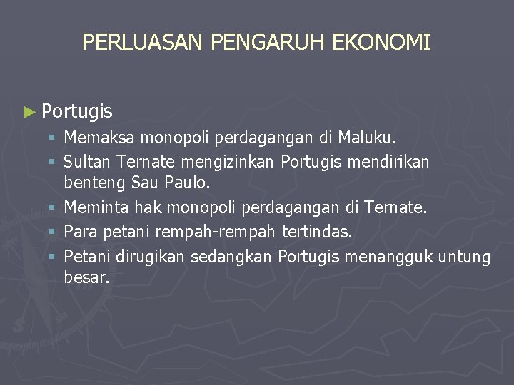 PERLUASAN PENGARUH EKONOMI ► Portugis § Memaksa monopoli perdagangan di Maluku. § Sultan Ternate PERLUASAN PENGARUH EKONOMI ► Portugis § Memaksa monopoli perdagangan di Maluku. § Sultan Ternate