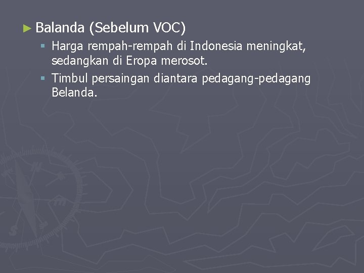 ► Balanda (Sebelum VOC) § Harga rempah-rempah di Indonesia meningkat, sedangkan di Eropa merosot. ► Balanda (Sebelum VOC) § Harga rempah-rempah di Indonesia meningkat, sedangkan di Eropa merosot.
