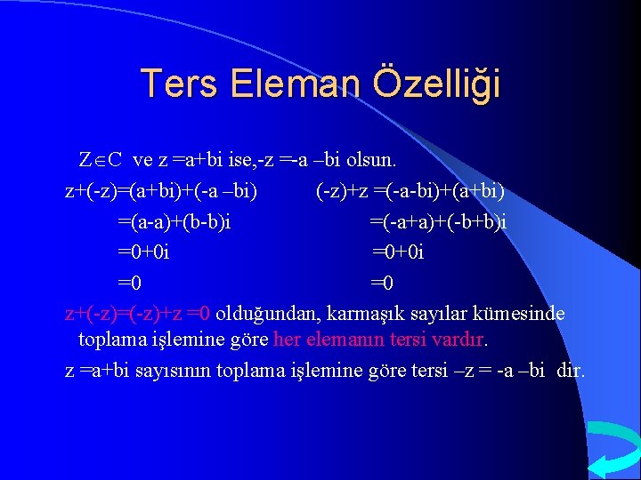 Ters Eleman Özelliği Z C ve z =a+bi ise, -z =-a –bi olsun. z+(-z)=(a+bi)+(-a