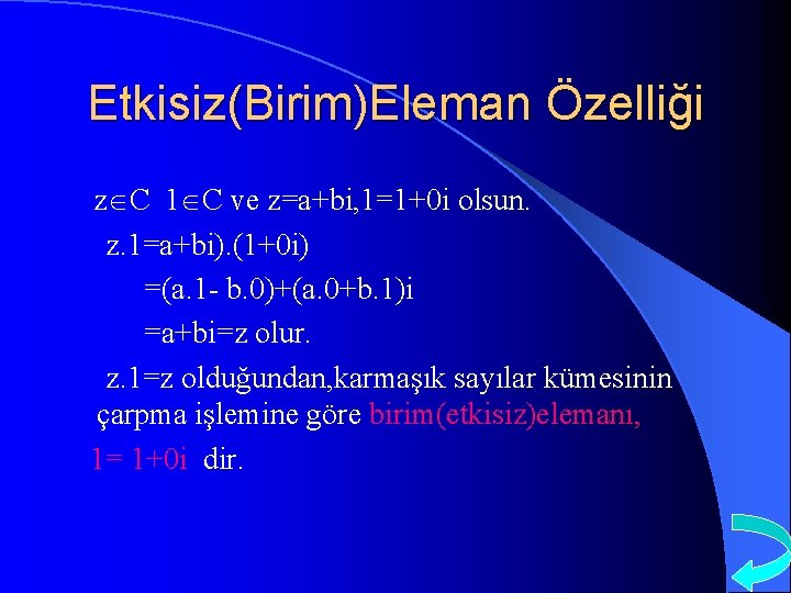 Etkisiz(Birim)Eleman Özelliği z C 1 C ve z=a+bi, 1=1+0 i olsun. z. 1=a+bi). (1+0
