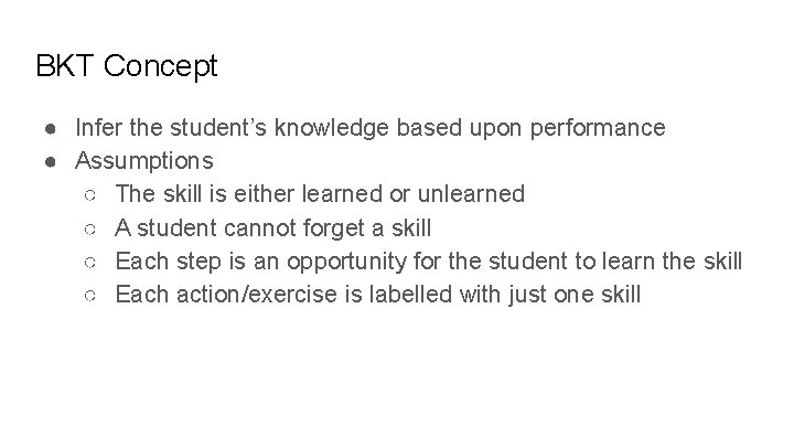 BKT Concept ● Infer the student’s knowledge based upon performance ● Assumptions ○ The