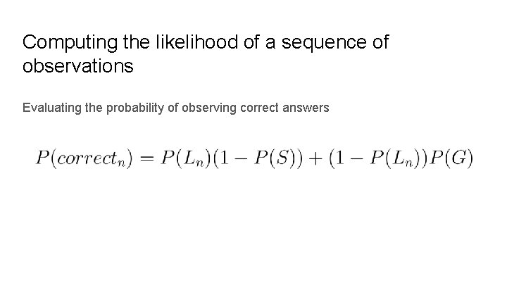 Computing the likelihood of a sequence of observations Evaluating the probability of observing correct