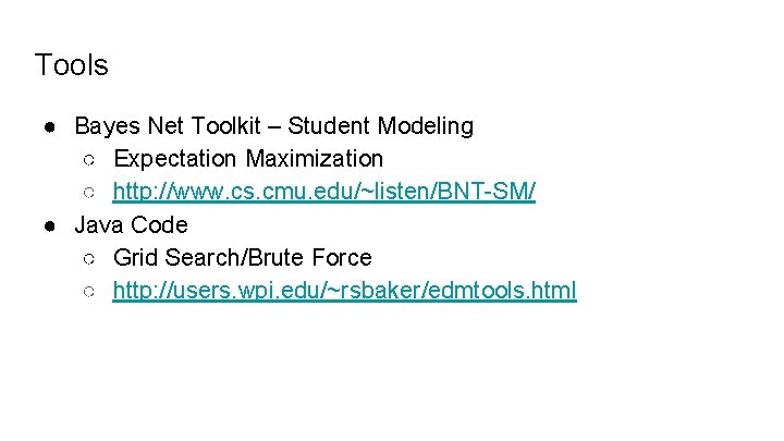 Tools ● Bayes Net Toolkit – Student Modeling ○ Expectation Maximization ○ http: //www.