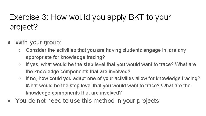 Exercise 3: How would you apply BKT to your project? ● With your group:
