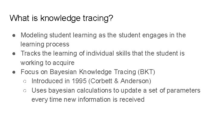 What is knowledge tracing? ● Modeling student learning as the student engages in the