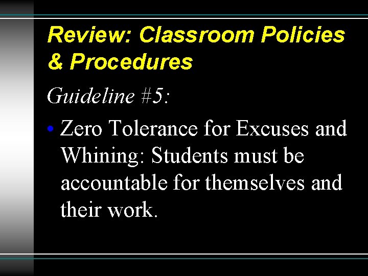 Review: Classroom Policies & Procedures Guideline #5: • Zero Tolerance for Excuses and Whining: